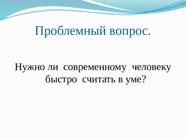 Проблемный вопрос. Нужно ли современному человеку быстро считать в уме?  