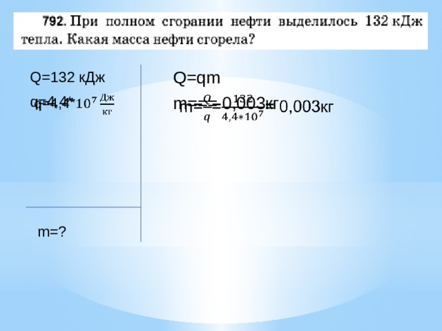 Q=qm Q=132 кДж q=4,4*   m=== 0,003кг   m=? 