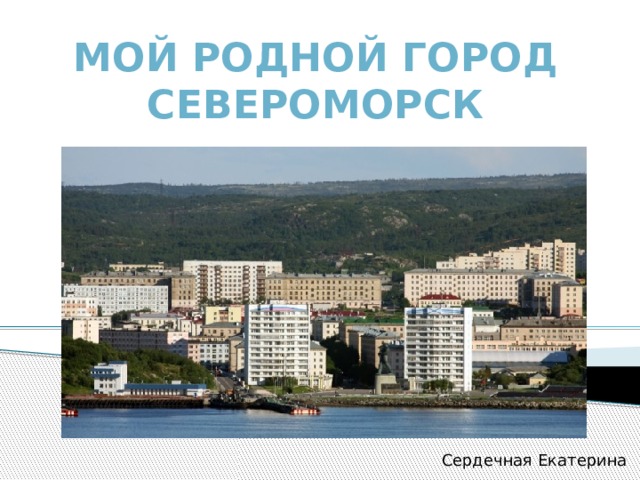 Мой родной город  Североморск Сердечная Екатерина 