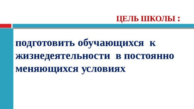  Цель школы : подготовить обучающихся к жизнедеятельности в постоянно меняющихся условиях     