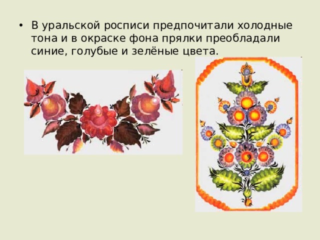 В уральской росписи предпочитали холодные тона и в окраске фона прялки преобладали синие, голубые и зелёные цвета. 