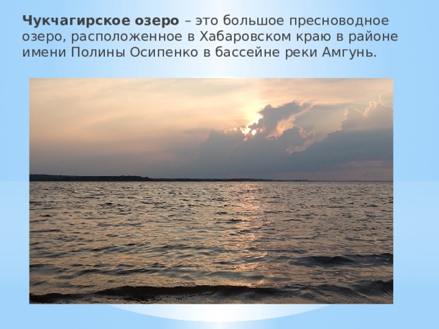 Чукчагирское озеро – это большое пресноводное озеро, расположенное в Хабаровском краю в районе имени Полины Осипенко в бассейне реки Амгунь. 