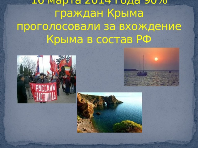16 марта 2014 года 90% граждан Крыма проголосовали за вхождение Крыма в состав РФ 