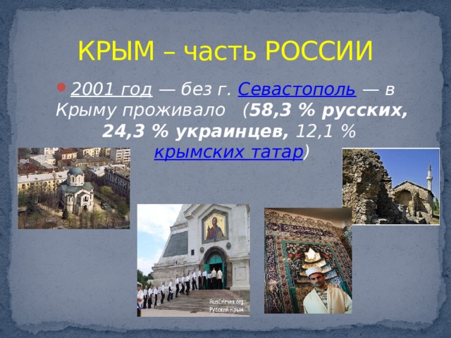 КРЫМ – часть РОССИИ 2001 год  — без г.  Севастополь  — в Крыму проживало ( 58,3 % русских,  24,3 % украинцев, 12,1 %  крымских татар ) 