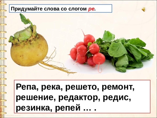 Придумайте слова со слогом  ре . Репа, река, решето, ремонт, решение, редактор, редис, резинка, репей … . 