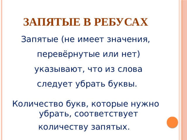 Запятые в ребусах Запятые (не имеет значения, перевёрнутые или нет) указывают, что из слова следует убрать буквы. Количество букв, которые нужно убрать, соответствует количеству запятых.  