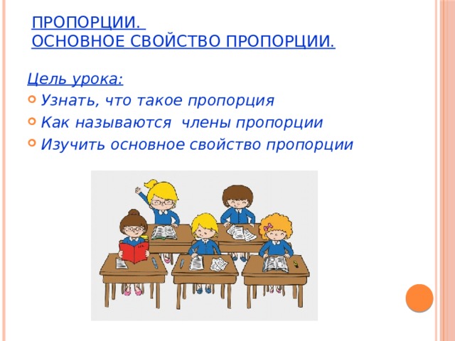 Пропорции.  Основное свойство пропорции.  Цель урока: Узнать, что такое пропорция Как называются члены пропорции Изучить основное свойство пропорции  