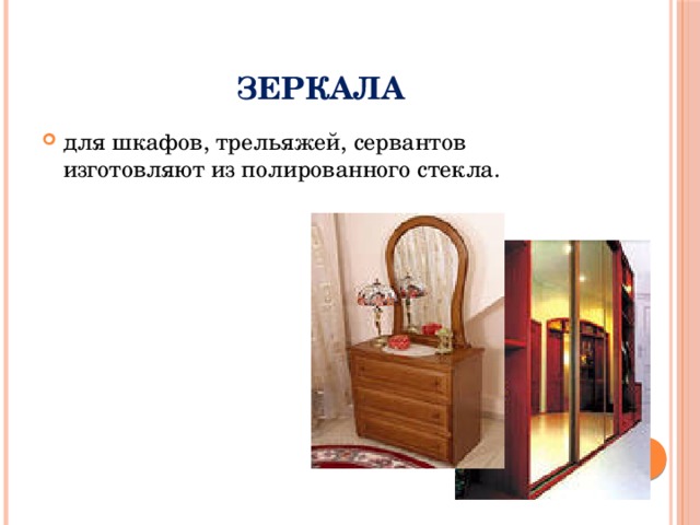   Зеркала для шкафов, трельяжей, сервантов изготовляют из полированного стекла. 