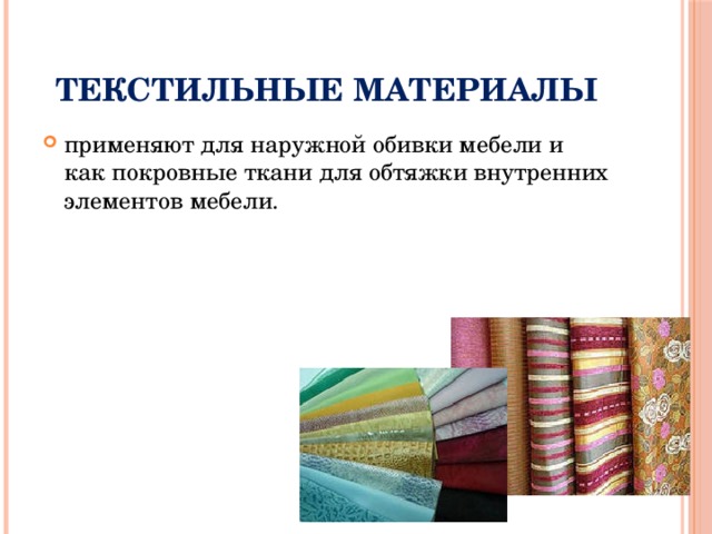 Текстильные материалы применяют для наружной обивки мебели и как покровные ткани для обтяжки внутренних элементов мебели. 