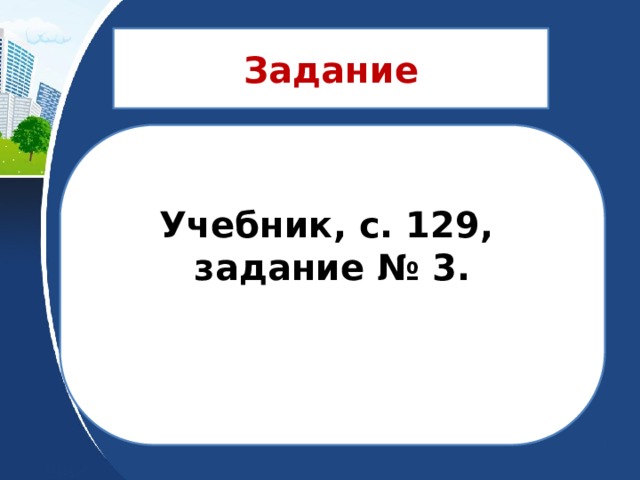 Задание Учебник, с. 129, задание № 3.   