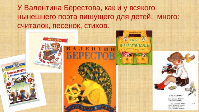 У Валентина Берестова, как и у всякого нынешнего поэта пишущего для детей, много: считалок, песенок, стихов. 