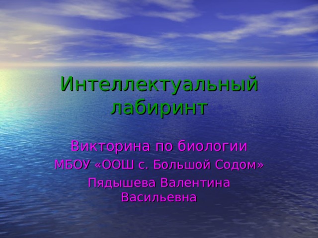 Интеллектуальный лабиринт Викторина по биологии МБОУ «ООШ с. Большой Содом» Пядышева Валентина Васильевна 