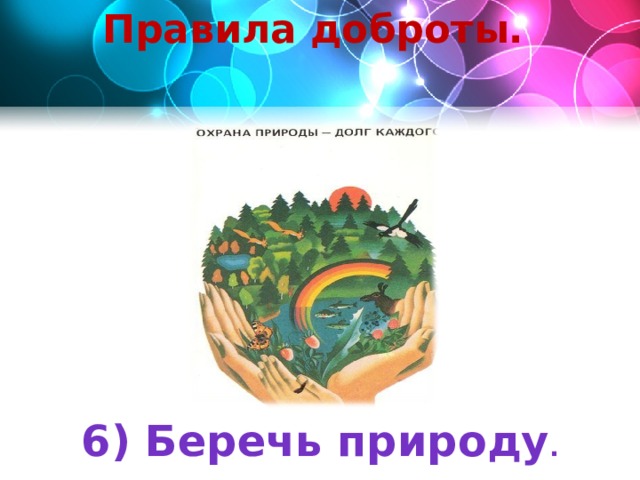 Правила доброты. 6) Беречь природу . 