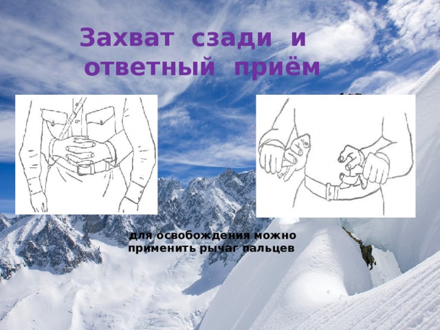   Захват сзади и  ответный приём  для освобождения можно применить рычаг пальцев 