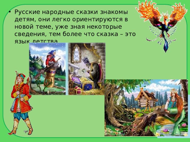Русские народные сказки знакомы детям, они легко ориентируются в новой теме, уже зная некоторые сведения, тем более что сказка – это язык детства. 