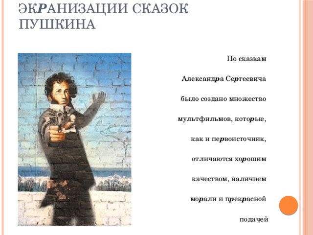 Эк р анизации сказок Пушкина   По сказкам Александ р а Се р геевича было создано множество мультфильмов, кото р ые,  как и пе р воисточник, отличаются хо р ошим качеством, наличием мо р али и п р ек р асной подачей 