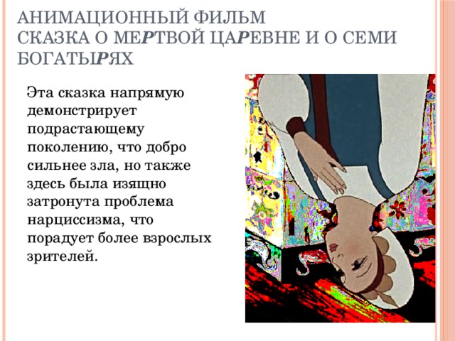 Анимационный фильм  Сказка о ме р твой ца р евне и о семи богаты р ях Эта сказка напрямую демонстрирует подрастающему поколению, что добро сильнее зла, но также здесь была изящно затронута проблема нарциссизма, что порадует более взрослых зрителей. 