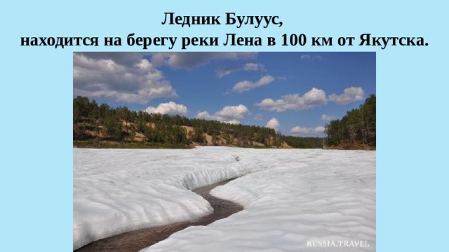 Ледник Булуус,  находится на берегу реки Лена в 100 км от Якутска. 
