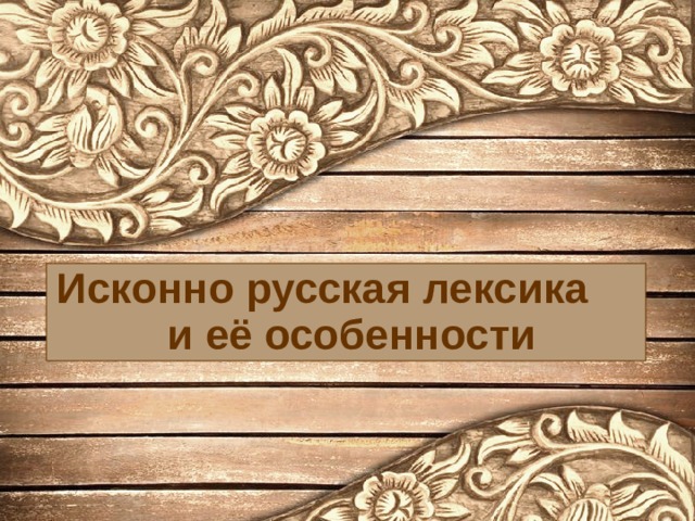 Исконно русская лексика и её особенности 