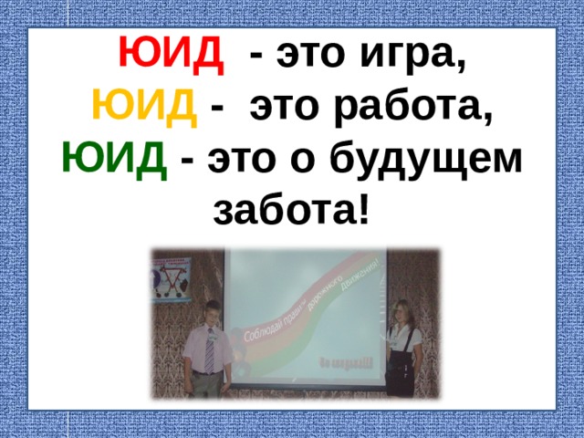 ЮИД - это игра,  ЮИД  - это работа,  ЮИД - это о будущем забота!