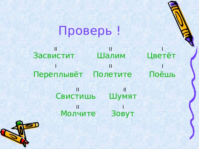 Проверь ! II II I Шалим Засвистит Цветёт I II I Поёшь Полетите Переплывёт II II Свистишь Шумят I II Молчите Зовут 