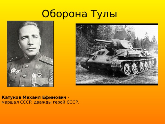 Оборона Тулы Катуков   Михаил   Ефимович  - маршал СССР, дважды герой СССР. 