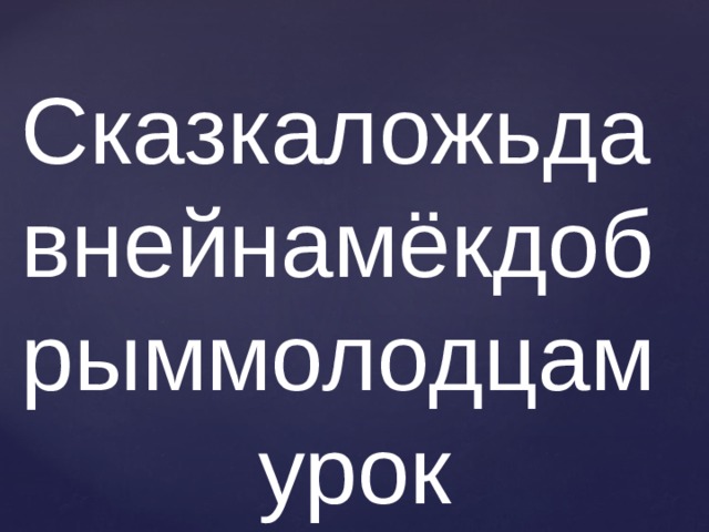 Сказкаложьдавнейнамёкдобрыммолодцам урок