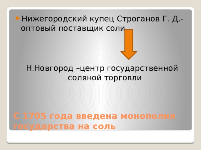 Нижегородский купец Строганов Г. Д.- оптовый поставщик соли Н.Новгород –центр государственной соляной торговли С 1705 года введена монополия государства на соль 