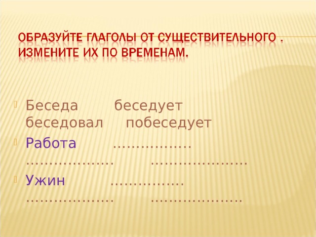 Беседа беседует беседовал побеседует Работа …………….. ………………. ………………… Ужин ……………. ………………. .………..……..  