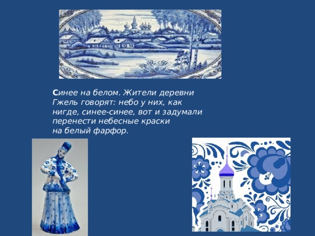 С инее на белом. Жители деревни Гжель говорят: небо у них, как нигде, синее-синее, вот и задумали перенести небесные краски на белый фарфор. 