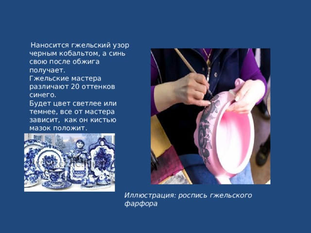  Изначально гжель была разноцветная. Мода на кобальт пришла из Европы и Азии в ХIХ веке. Задавали тон голландские бело-синие изразцы и китайский фарфор,«примерила» кобальт гжель - да так бело-синей и осталась. Иллюстрация: разноцветная гжель 