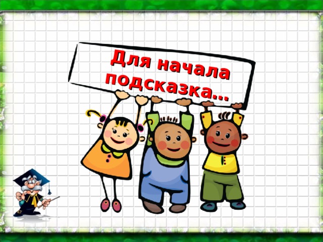 Для начала подсказка… 