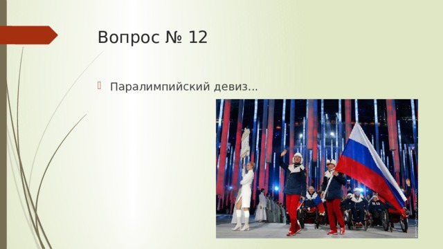 Вопрос № 12 Паралимпийский девиз... 
