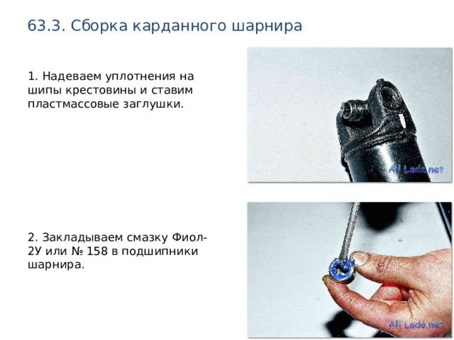 63.3. Сборка карданного шарнира 1. Надеваем уплотнения на шипы крестовины и ставим пластмассовые заглушки. 2. Закладываем смазку Фиол-2У или № 158 в подшипники шарнира. 