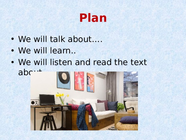 Plan We will talk about…. We will learn.. We will listen and read the text about……. 
