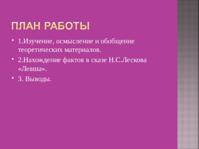1.Изучение, осмысление и обобщение теоретических материалов. 2.Нахождение фактов в сказе Н.С.Лескова «Левша». 3. Выводы.  