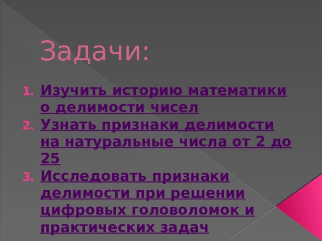 Задачи: Изучить историю математики о делимости чисел Узнать признаки делимости на натуральные числа от 2 до 25 Исследовать признаки делимости при решении цифровых головоломок и практических задач 