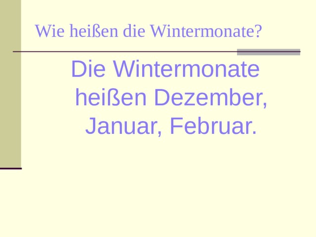 Wie heißen die Wintermonate? Die Wintermonate heißen Dezember, Januar, Februar. 