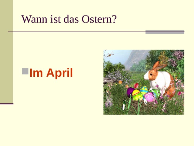 Wann ist das Ostern? Im April  