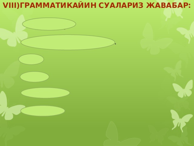 Viii)Грамматикайин суалариз жавабар: 46 гьярф  подлежащее ва сказуемое. 12. Ччив . Баяр-шубар. Алдакуб. 