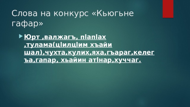 Слова на конкурс «Кьюгьне гафар» Юрт ,валжагъ, пlапlах ,тулама(цlилцlим хъайи шал),чухта,кулих,яха,гъараг,келегъа,гапар, хьайин атlнар,хуччаг. 