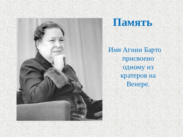 Память Имя Агнии Барто присвоено одному из кратеров на Венере.  
