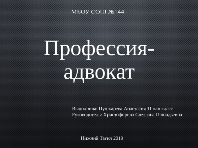 Профессия- адвокат Выполнила: Пушкарева Анастасия 11 «а» класс Руководитель: Христофорова Светлана Геннадьевна  Нижний Тагил 2019 