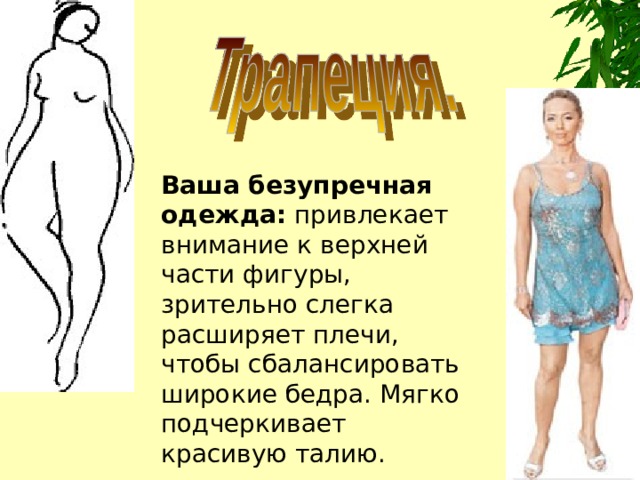 Ваша безупречная одежда: привлекает внимание к верхней части фигуры, зрительно слегка расширяет плечи, чтобы сбалансировать широкие бедра. Мягко подчеркивает красивую талию. 