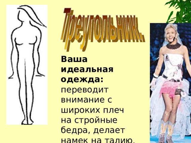 Ваша идеальная одежда: переводит внимание с широких плеч на стройные бедра, делает намек на талию . 