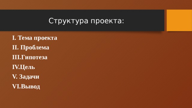 Структура проекта:  Тема проекта  Проблема Гипотеза Цель  Задачи Вывод  