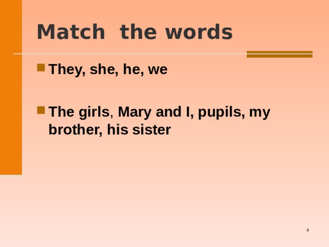  M atch  the words   They, she, he, we  The girls , Mary and I, pupils, my brother, his sister   