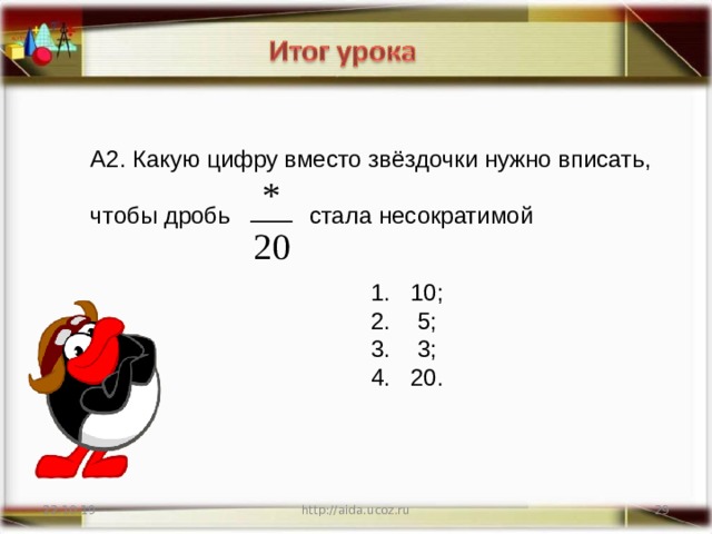 А2. Какую цифру вместо звёздочки нужно вписать, чтобы дробь стала несократимой  10;  5;  3;  20.  10;  5;  3;  20. 22.10.19 http://aida.ucoz.ru