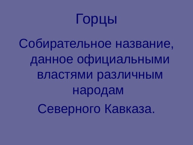 Горцы Собирательное название, данное официальными властями различным народам Северного Кавказа. 