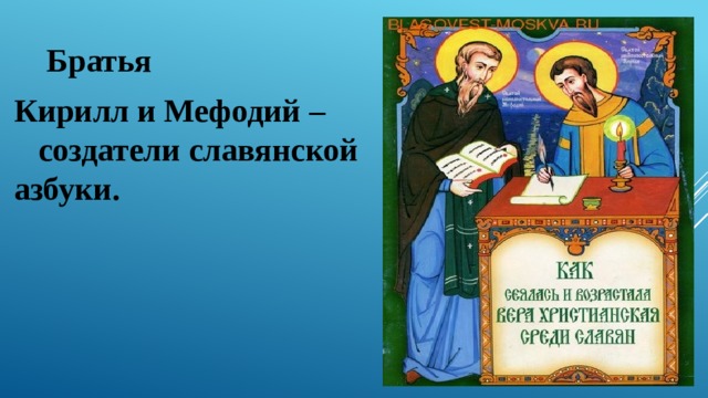  Братья Кирилл и Мефодий – создатели славянской азбуки. 